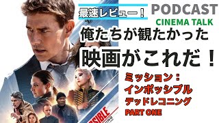 【Podcast】映画「ミッション：インポッシブル/デッドレコニング PART ONE」俺たちが観たかった映画がこれだ！身体を張ったトム・クルーズの痛快アクション！【CINEMA TALK】