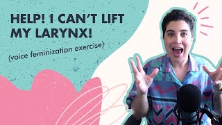 Help! I Can't Lift My Larynx! (Voice Feminizing Exercise)