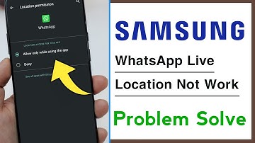 Samsung Sharing Live Location is Not Working in WhatsApp Problem Solve