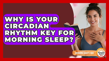 Why Is Your Circadian Rhythm Key For Morning Sleep? - Morning Habits Hub
