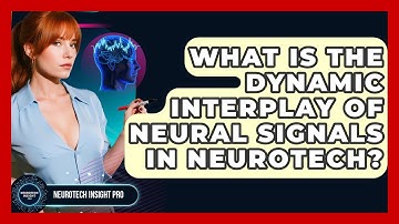What Is The Dynamic Interplay Of Neural Signals In Neurotech? - Neurotech Insight Pro