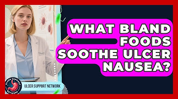 What Bland Foods Soothe Ulcer Nausea? - Ulcer Support Network