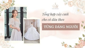 TIPS CHỌN VÁY CƯỚI CHO CÔ DÂU THEO TỪNG DÁNG NGƯỜI