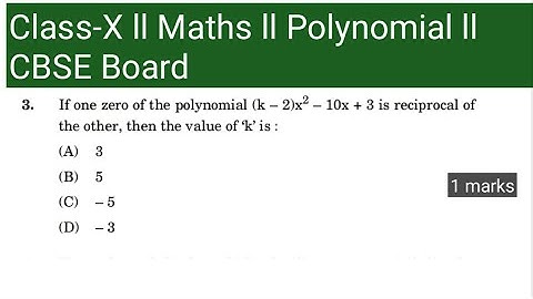 If one zero of polynomial (k–2)x²–10X + 3 is reciprocal of the other, then the value of ‘k’ is: