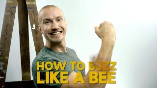 HOW TO BUZZ LIKE A BEE !?