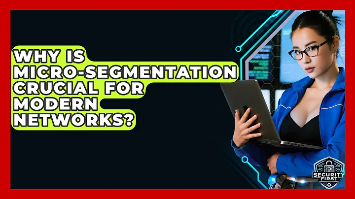 Why Is Micro-segmentation Crucial For Modern Networks? - SecurityFirstCorp.com