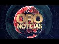 Oro noticias noche domingo 5 de mayo de 2024