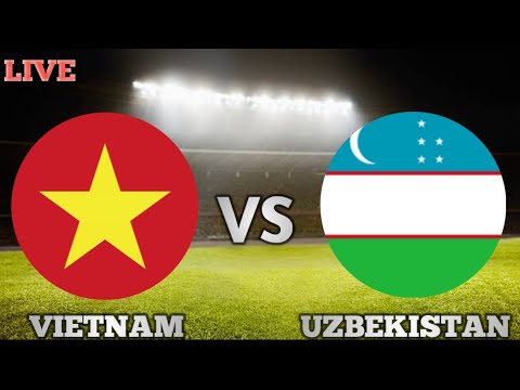 Vietnam vs Uzbekistan Trận đấu trực tiếp Việt Nam vs Uzbekistan Socre