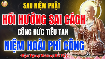 Địa Tạng Vương Bồ Tát Dạy: Sau Niệm Phật, Hồi Hướng Sai Cách – Công Đức Tiêu Tan, Niệm Hoài Phí Công