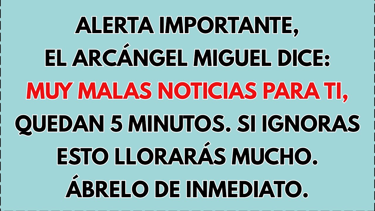 ‼️Alerta importante, el Arcángel Miguel dice: muy malas noticias para ti, quedan 5 minutos si te vas