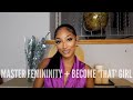 How To: Master Femininity + Become THAT Girl *actually improve your life*