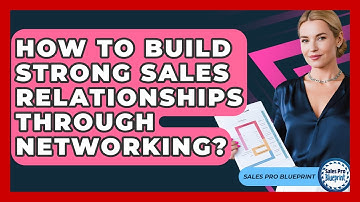 How To Build Strong Sales Relationships Through Networking? - Sales Pro Blueprint