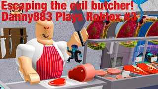 Escaping the evil Butcher! | Danny883 Plays Roblox #3