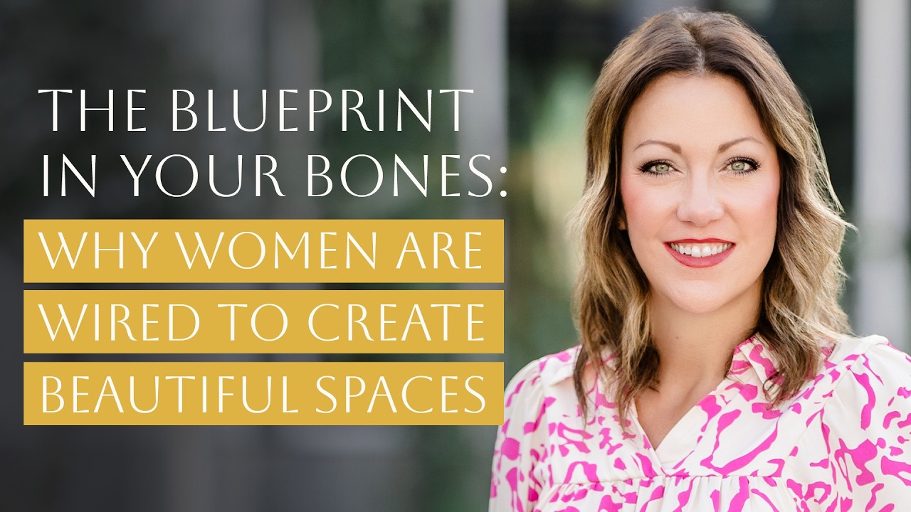 The Blueprint In Your Bones: Why Women Are Wired to Create Beautiful Spaces #DesignMethodology
