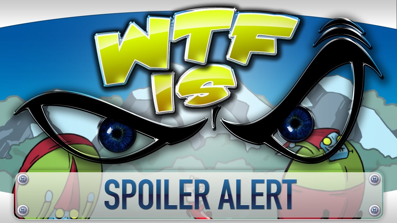 ► WTF Is... - Spoiler Alert ?