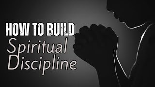 Mastering Spiritual Discipline | Tips on How To Be Spiritually Disciplined