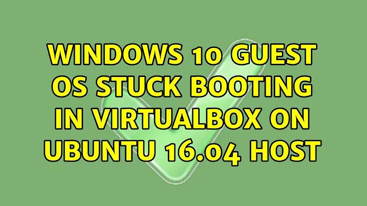 Windows 10 guest OS stuck booting in Virtualbox on Ubuntu 16.04 host (3 Solutions!!)