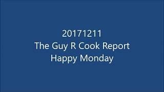 20171211 The Guy R Cook Report Happy Monday