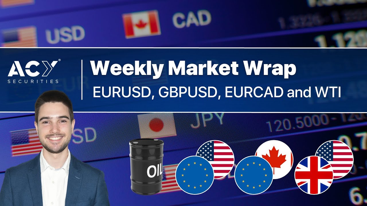 Weekly Market Wrap - EURUSD, GBPUSD, EURCAD and WTI