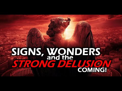 The STRONG DELUSION is Coming - With SIGNS AND WONDERS