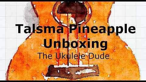 The Ukulele Dude's - Talsma Pineapple Unboxing