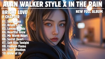 ALAN WALKER STYLE X IN THE RAIN || BRIGHT LOVE || NEW FULL ALBUM 2025