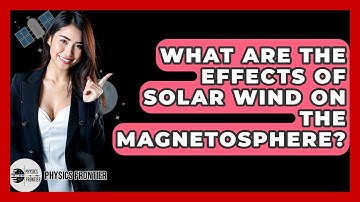 What Are The Effects Of Solar Wind On The Magnetosphere? - Physics Frontier