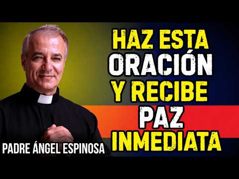 HAZ ESTA ORACIÓN Y RECIBE PAZ INMEDIATA | Padre Ángel Espinosa de los Monteros