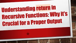 Understanding return in Recursive Functions: Why it's Crucial for a Proper Output