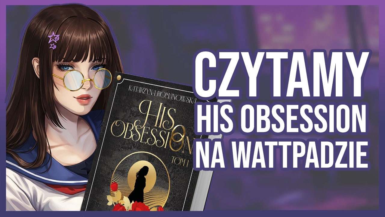 Czytamy His Obsession na Wattpadzie (rozdziały 10,5→?)