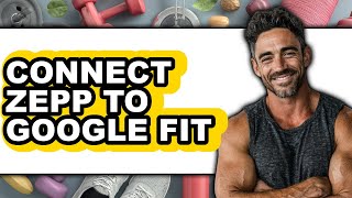 How to Connect Zepp to Google Fit (full Guide)