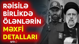 Rəisilə birlikdə helikopterdə ölənlərlə bağlı məxfi detallar - Yeni simalar açıqlanır