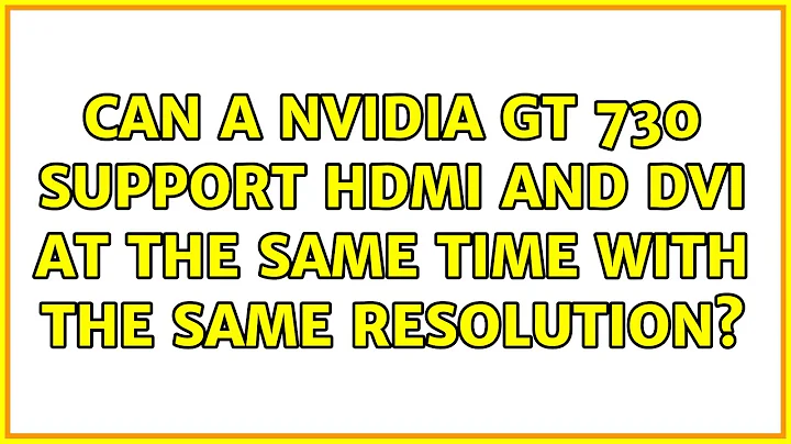 Can a NVIDIA GT 730 support HDMI and DVI at the same time with the same resolution?