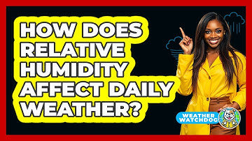 How Does Relative Humidity Affect Daily Weather? - Weather Watchdog