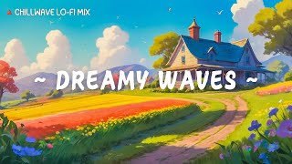 Dreamy Waves 🍃 Chillwave Lofi Mix ⛺ Beats to Relax/Study with [Lofi Hip Hop/Lofi Music]