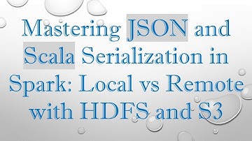 Mastering JSON and Scala Serialization in Spark: Local vs Remote with HDFS and S3
