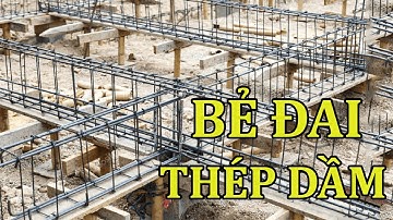 Bẻ Đai Thép Dầm Sao Cho Đúng - Bạn Biết Chưa?