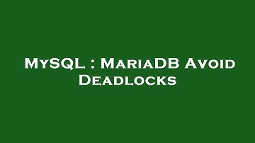 MySQL : MariaDB Avoid Deadlocks