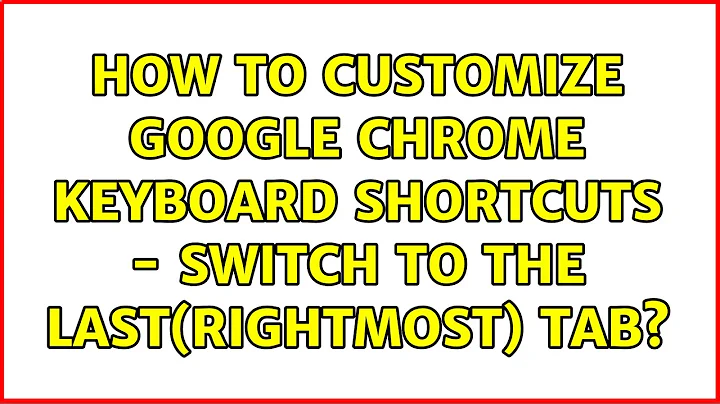 How to customize Google Chrome keyboard shortcuts - Switch to the last(rightmost) tab?