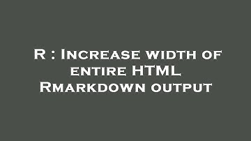 R : Increase width of entire HTML Rmarkdown output