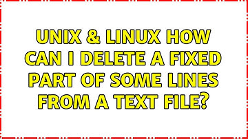 Unix & Linux: How can I delete a fixed part of some lines from a text file? (3 Solutions!!)