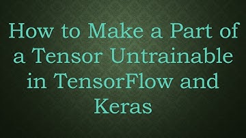 How to Make a Part of a Tensor Untrainable in TensorFlow and Keras