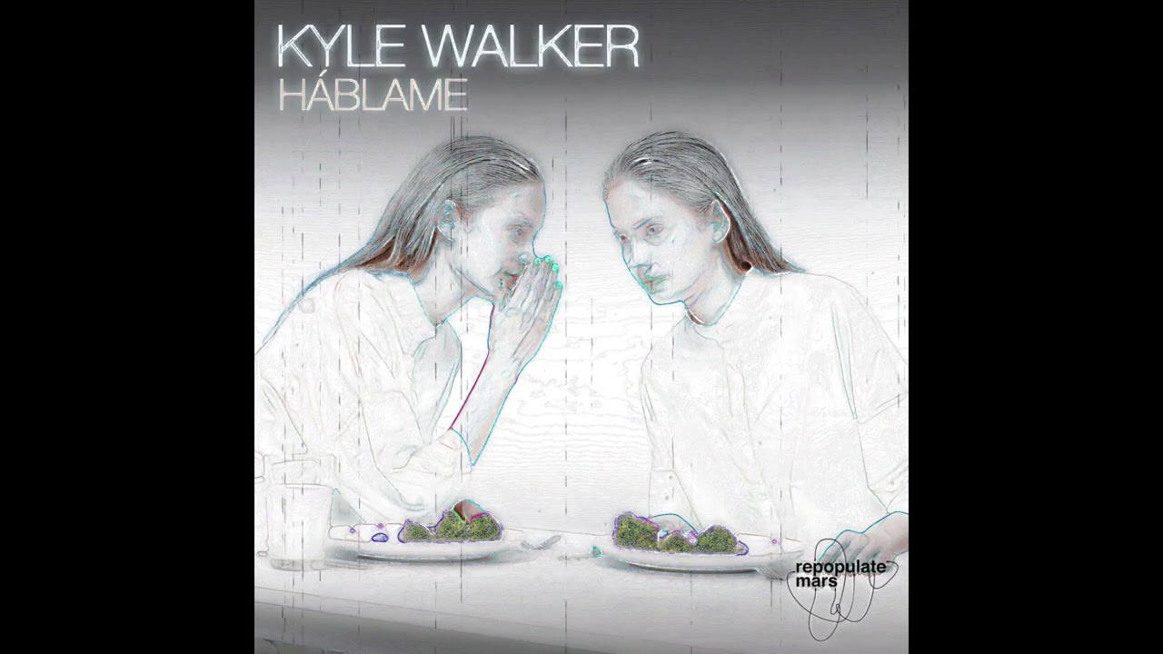 Kyle Walker - Hablame [Repopulate Mars]