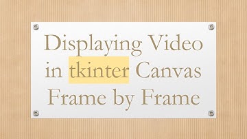 Displaying Video in tkinter Canvas Frame by Frame