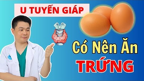 Bị U Tuyến Giáp Có Ăn Được Trứng Không - Bác Sĩ Chiều