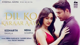 Dil Ko Karaar Aaya Neha Kakkar & Yasser Desai Feat Sidharth Shukla,Neha Sharma Rajat Nagpal Romantic