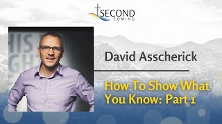 David Asscherick  How to Show What You Know   Part One