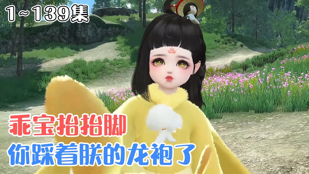 《乖宝抬抬脚，你踩着朕的龙袍了》(1~139集) 病殃子科研大佬变成萌吐奶的三岁娃，小破车身体天天宕机，天才变成呆团子，幸好我还有外挂，自带锦鲤体质。 #团宠 #萌娃 #古风言情 #小九追书吖