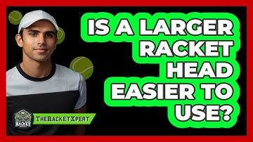 Is A Larger Racket Head Easier To Use?