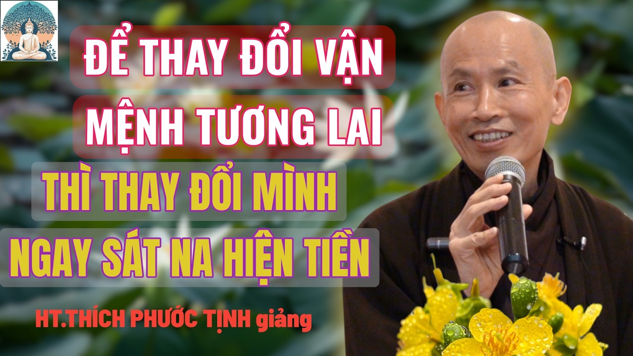 Để thay đổi VẬN MỆNH TRONG TƯƠNG LAI thì thay đổi chính mình trong hiện tại | HT Thích Phước Tịnh